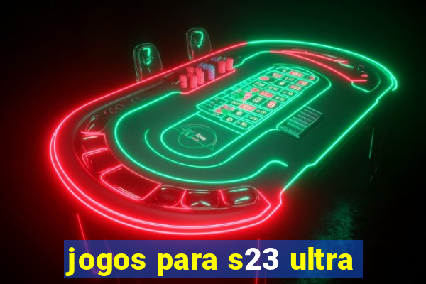 jogos para s23 ultra